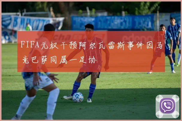 FIFA无权干预阿尔瓦雷斯事件因马竞巴萨同属一足协